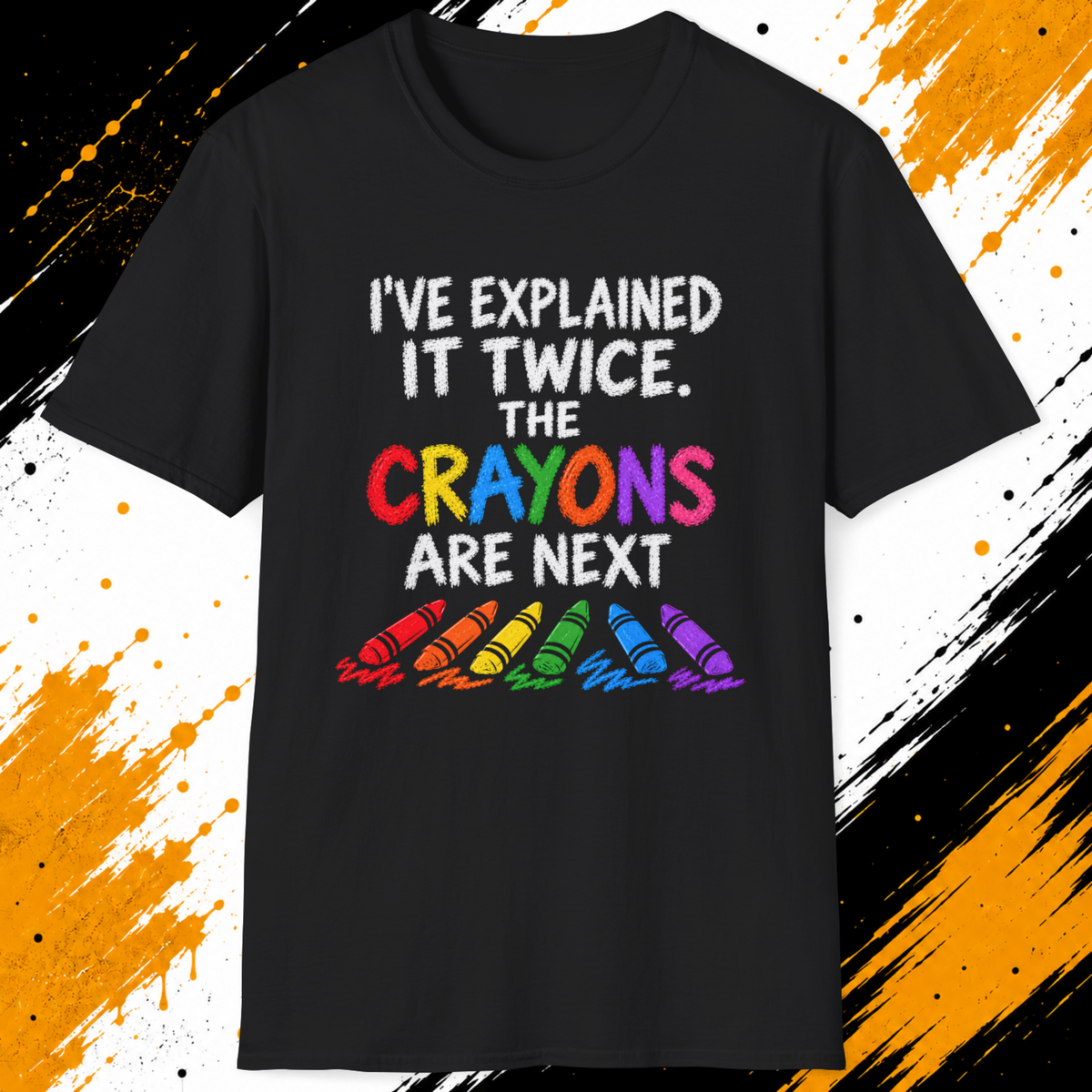 I’ve Explained It Twice The Crayons Are Next T-Shirt | Funny Sarcastic Shirt