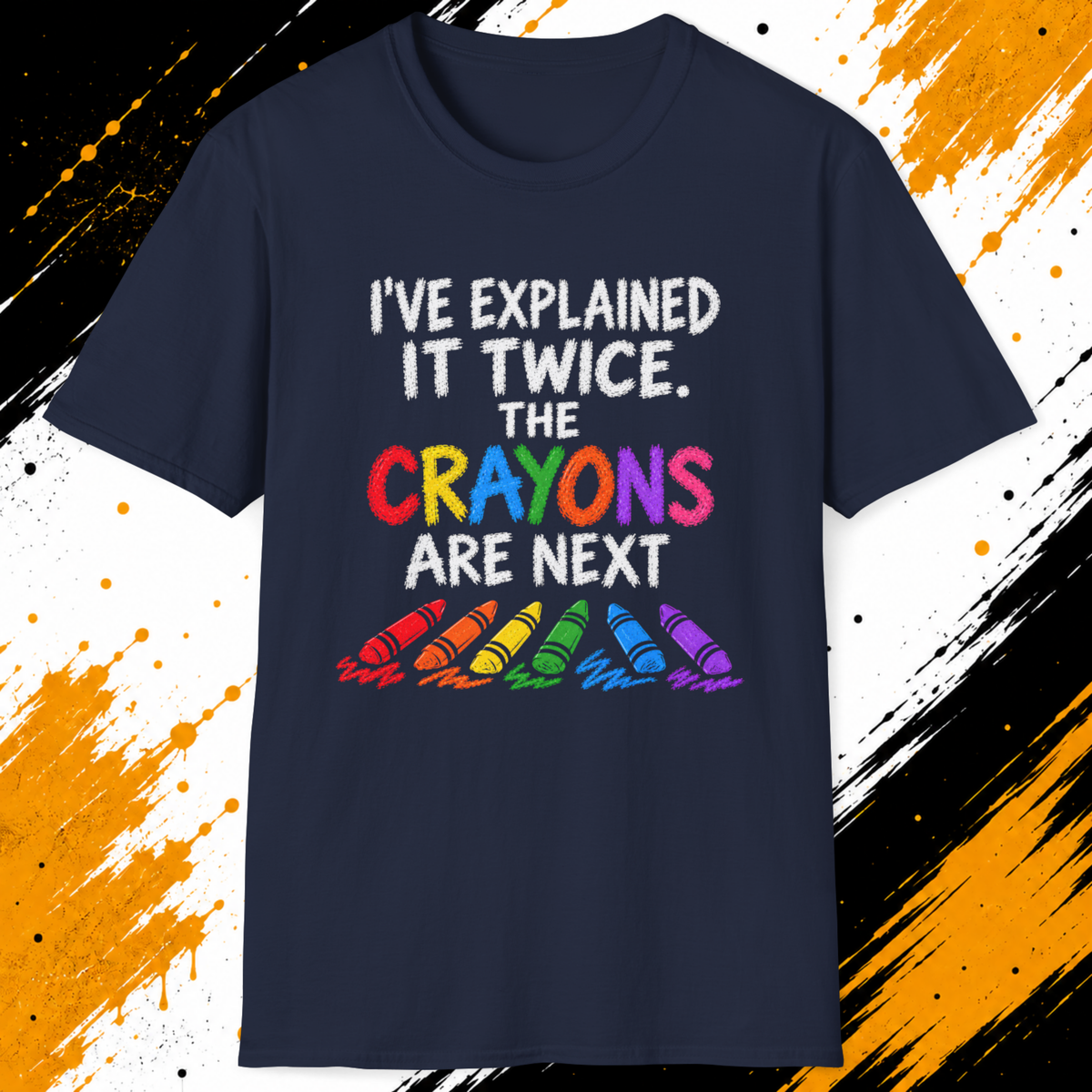 I’ve Explained It Twice The Crayons Are Next T-Shirt | Funny Sarcastic Shirt