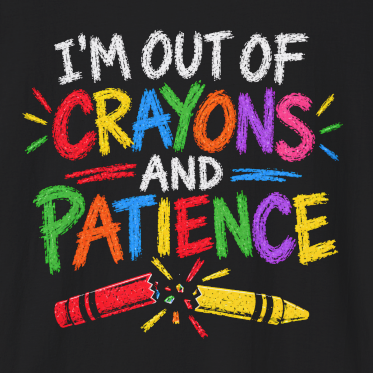 I’m Out of Crayons and Patience T-Shirt – Funny Teacher Shirt