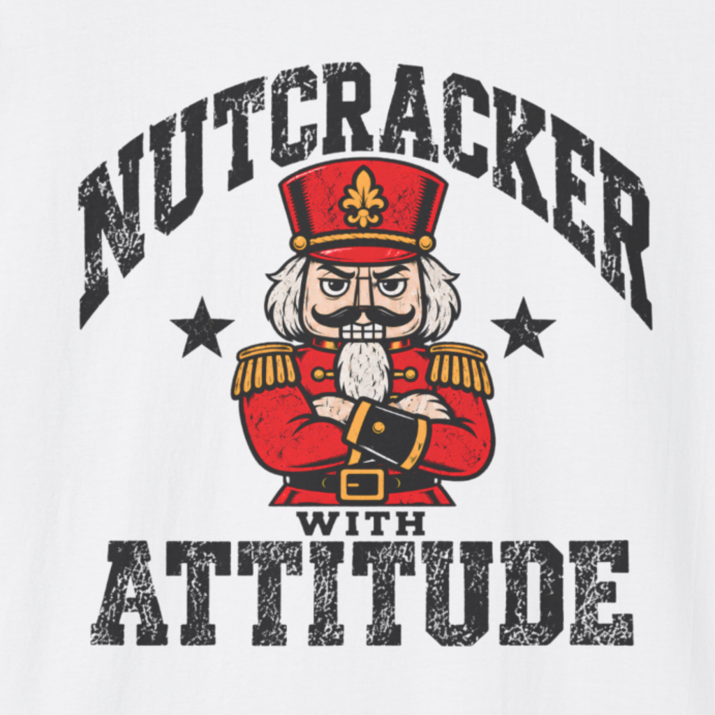 Nutcracker With Attitude T-Shirt | Funny Christmas Nutcracker Shirt