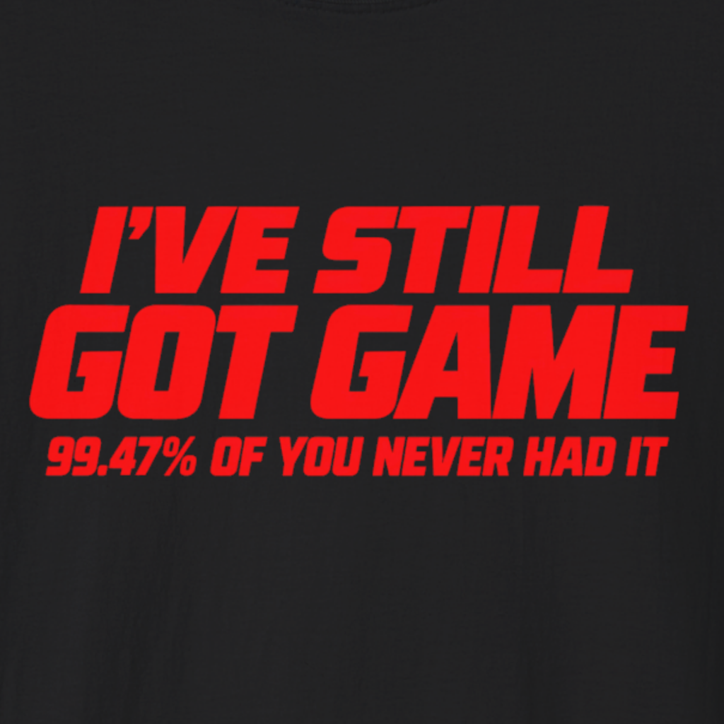 I’ve Still Got Game T-Shirt | Funny 99.47% Confidence Shirt