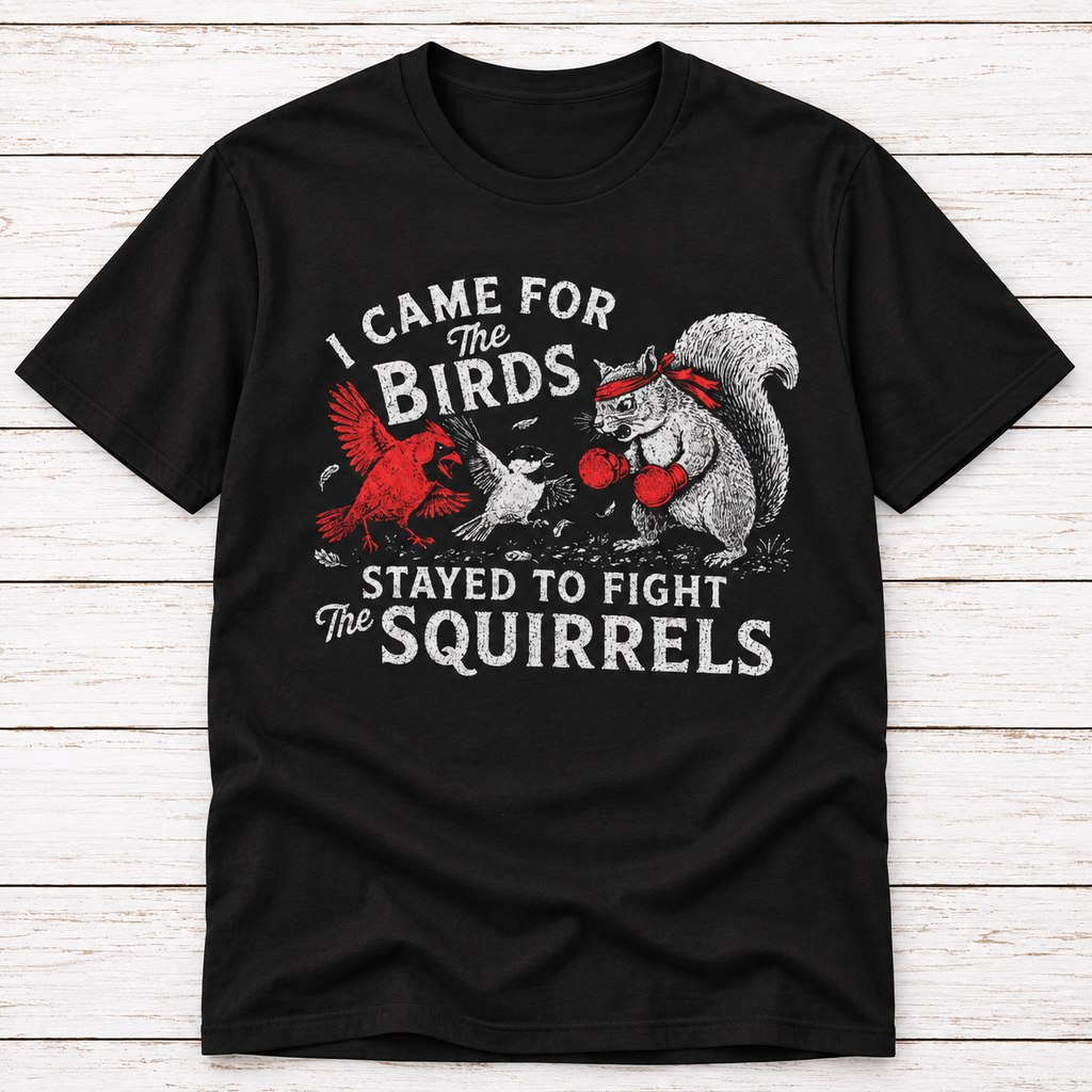 I Came for the Birds Stayed to Fight the Squirrels T-Shirt – Funny Birdwatching Tee