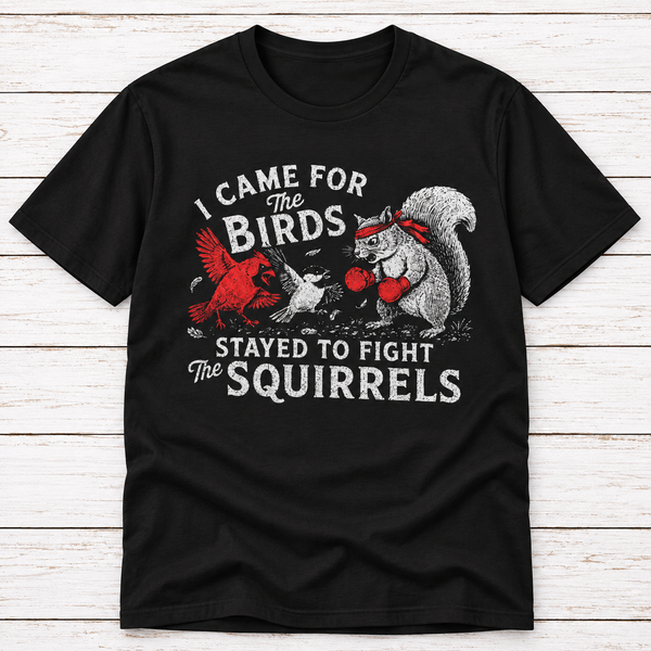 I Came for the Birds Stayed to Fight the Squirrels T-Shirt – Funny Birdwatching Tee