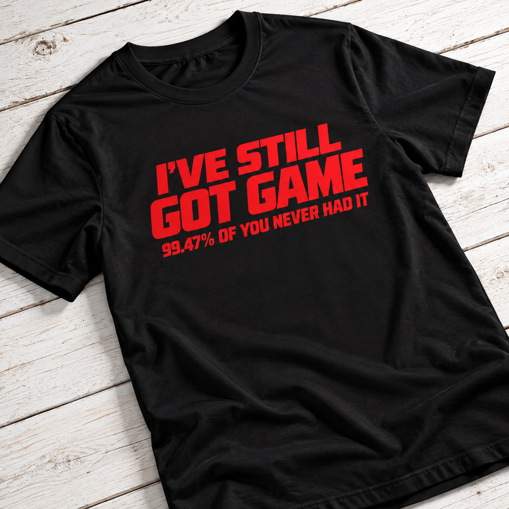 I’ve Still Got Game T-Shirt | Funny 99.47% Confidence Shirt