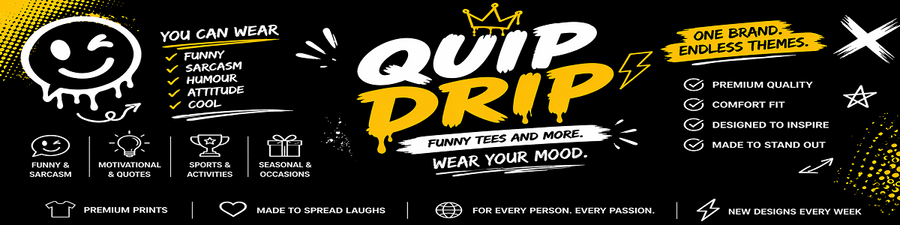 Quip Drip — you can wear funny, sarcasm, humour, attitude, cool. One brand. Endless themes. Premium prints. New designs every week.