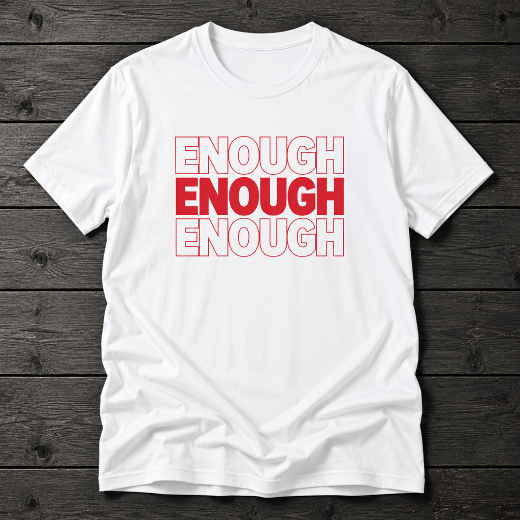 Enough Enough Enough T-Shirt