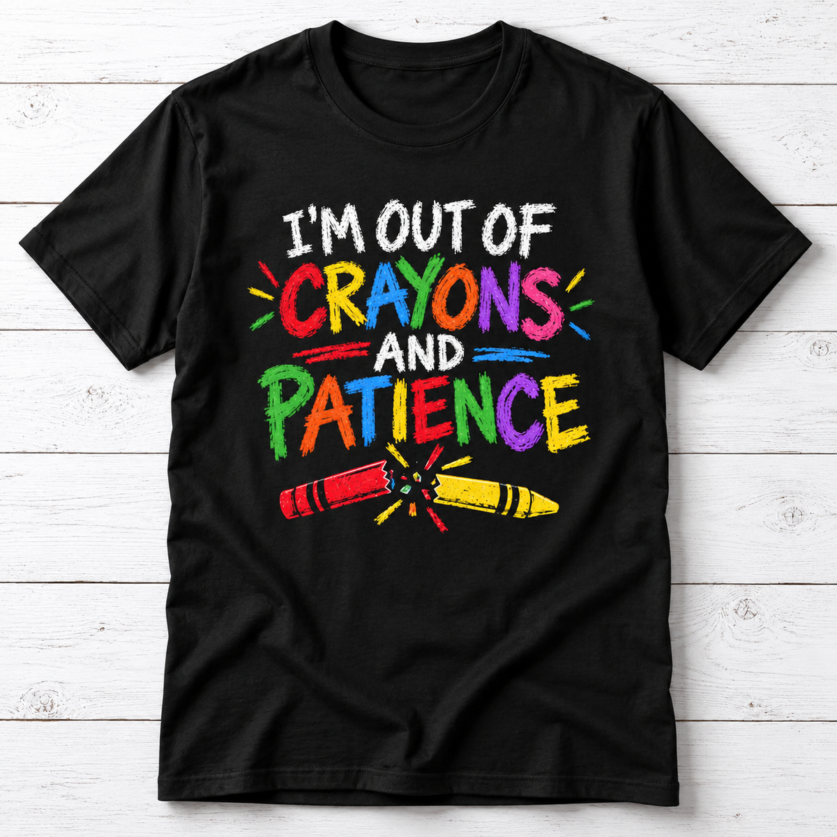 I’m Out of Crayons and Patience T-Shirt – Funny Teacher Shirt