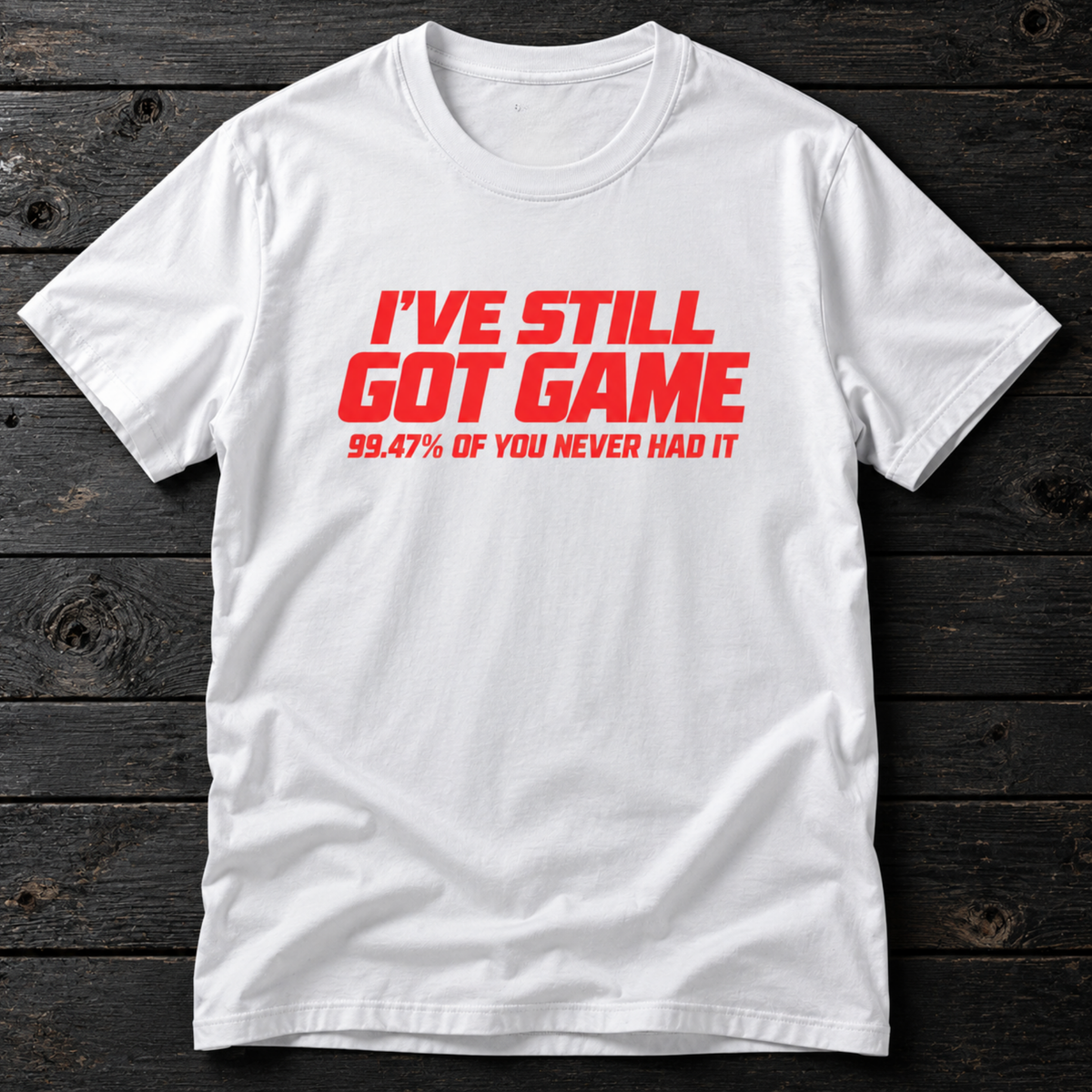 I’ve Still Got Game T-Shirt | Funny 99.47% Confidence Shirt